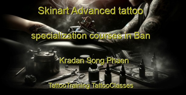 Skinart Advanced tattoo specialization courses in Ban Kradan Song Phaen | #TattooTraining #TattooClasses #SkinartTraining-Thailand