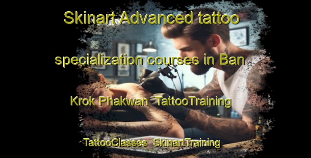 Skinart Advanced tattoo specialization courses in Ban Krok Phakwan | TattooTraining | TattooClasses | SkinartTraining-Thailand