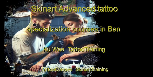 Skinart Advanced tattoo specialization courses in Ban Ku Wae | TattooTraining | TattooClasses | SkinartTraining-Thailand