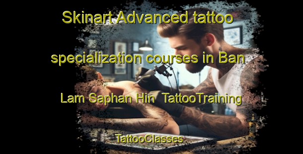 Skinart Advanced tattoo specialization courses in Ban Lam Saphan Hin | TattooTraining | TattooClasses | SkinartTraining-Thailand