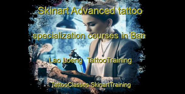 Skinart Advanced tattoo specialization courses in Ban Lao Loeng | #TattooTraining #TattooClasses #SkinartTraining-Thailand