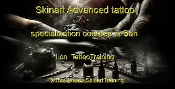 Skinart Advanced tattoo specialization courses in Ban Lon | #TattooTraining #TattooClasses #SkinartTraining-Thailand