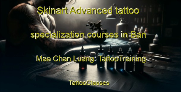 Skinart Advanced tattoo specialization courses in Ban Mae Chan Luang | TattooTraining | TattooClasses | SkinartTraining-Thailand