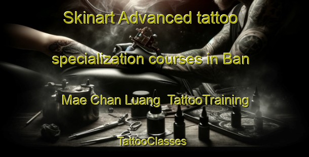 Skinart Advanced tattoo specialization courses in Ban Mae Chan Luang | TattooTraining | TattooClasses | SkinartTraining-Thailand