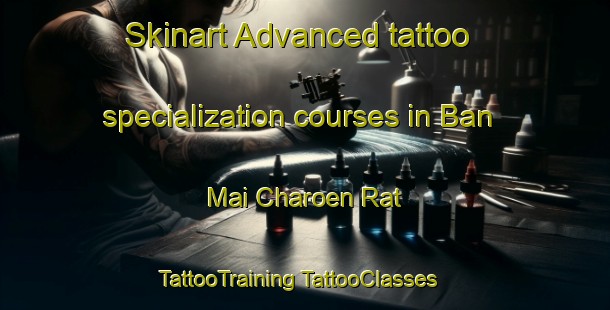 Skinart Advanced tattoo specialization courses in Ban Mai Charoen Rat | #TattooTraining #TattooClasses #SkinartTraining-Thailand