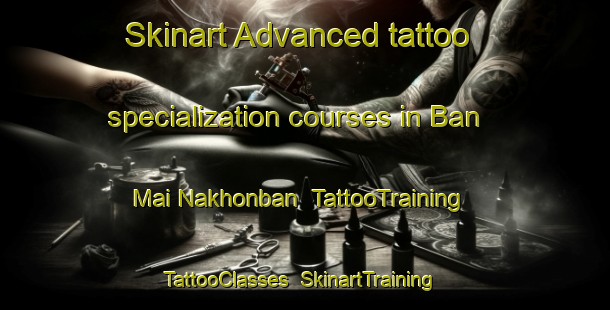 Skinart Advanced tattoo specialization courses in Ban Mai Nakhonban | TattooTraining | TattooClasses | SkinartTraining-Thailand