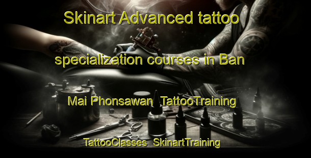 Skinart Advanced tattoo specialization courses in Ban Mai Phonsawan | TattooTraining | TattooClasses | SkinartTraining-Thailand