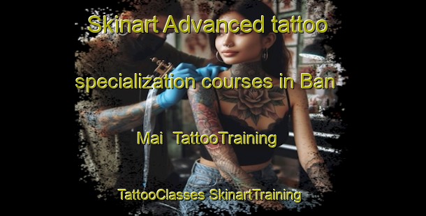 Skinart Advanced tattoo specialization courses in Ban Mai | #TattooTraining #TattooClasses #SkinartTraining-Thailand