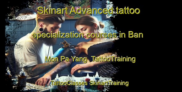 Skinart Advanced tattoo specialization courses in Ban Mon Pa Yang | #TattooTraining #TattooClasses #SkinartTraining-Thailand