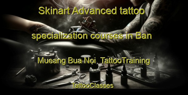 Skinart Advanced tattoo specialization courses in Ban Mueang Bua Noi | TattooTraining | TattooClasses | SkinartTraining-Thailand