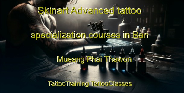 Skinart Advanced tattoo specialization courses in Ban Mueang Phai Thawon | #TattooTraining #TattooClasses #SkinartTraining-Thailand