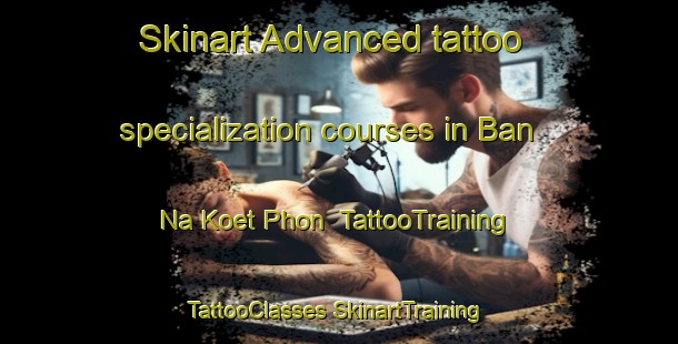 Skinart Advanced tattoo specialization courses in Ban Na Koet Phon | #TattooTraining #TattooClasses #SkinartTraining-Thailand