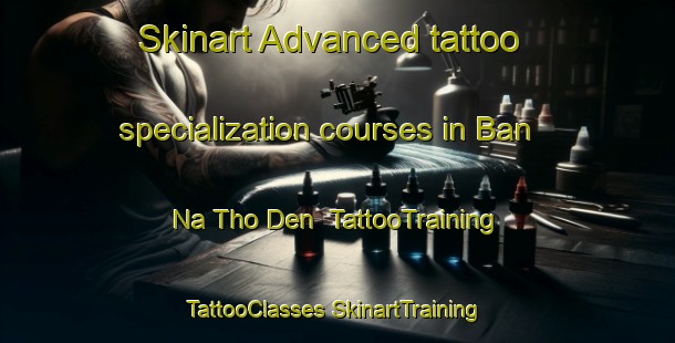 Skinart Advanced tattoo specialization courses in Ban Na Tho Den | #TattooTraining #TattooClasses #SkinartTraining-Thailand