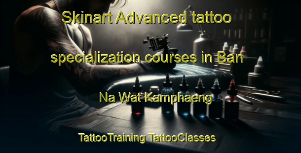 Skinart Advanced tattoo specialization courses in Ban Na Wat Kamphaeng | #TattooTraining #TattooClasses #SkinartTraining-Thailand