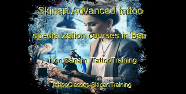 Skinart Advanced tattoo specialization courses in Ban Non Sanam | #TattooTraining #TattooClasses #SkinartTraining-Thailand