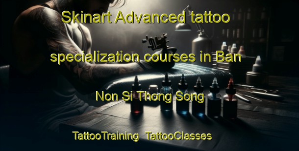 Skinart Advanced tattoo specialization courses in Ban Non Si Thong Song | TattooTraining | TattooClasses | SkinartTraining-Thailand