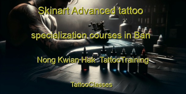 Skinart Advanced tattoo specialization courses in Ban Nong Kwian Hak | TattooTraining | TattooClasses | SkinartTraining-Thailand