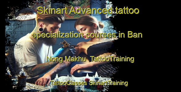 Skinart Advanced tattoo specialization courses in Ban Nong Makhu | #TattooTraining #TattooClasses #SkinartTraining-Thailand