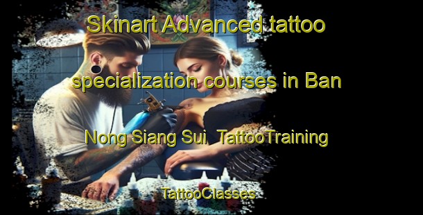 Skinart Advanced tattoo specialization courses in Ban Nong Siang Sui | TattooTraining | TattooClasses | SkinartTraining-Thailand