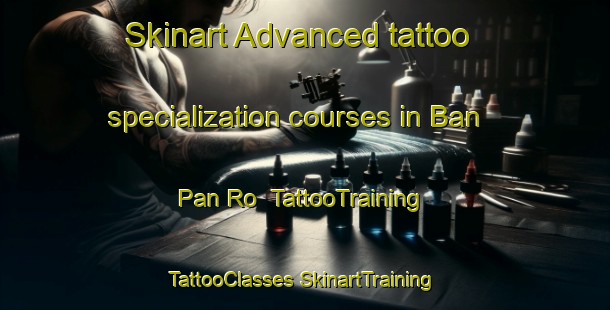 Skinart Advanced tattoo specialization courses in Ban Pan Ro | #TattooTraining #TattooClasses #SkinartTraining-Thailand