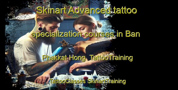 Skinart Advanced tattoo specialization courses in Ban Phakkat Hong | #TattooTraining #TattooClasses #SkinartTraining-Thailand