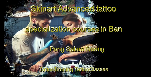 Skinart Advanced tattoo specialization courses in Ban Pong Salam Nueng | #TattooTraining #TattooClasses #SkinartTraining-Thailand