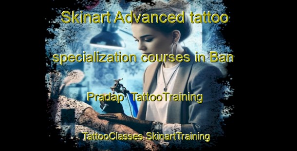 Skinart Advanced tattoo specialization courses in Ban Pradap | #TattooTraining #TattooClasses #SkinartTraining-Thailand