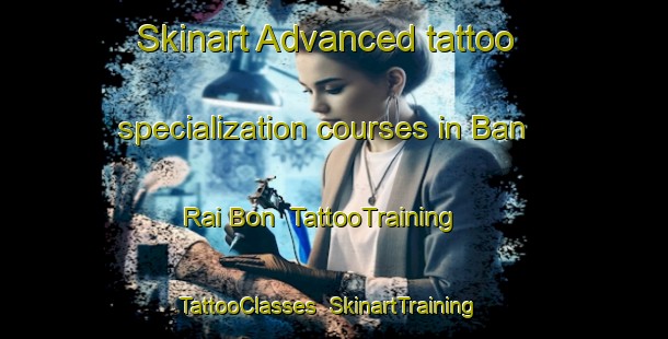 Skinart Advanced tattoo specialization courses in Ban Rai Bon | TattooTraining | TattooClasses | SkinartTraining-Thailand