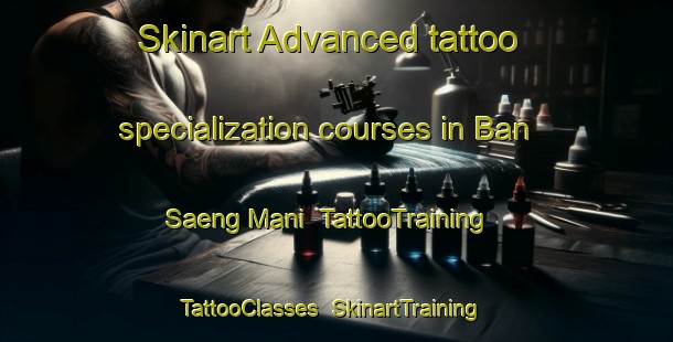 Skinart Advanced tattoo specialization courses in Ban Saeng Mani | TattooTraining | TattooClasses | SkinartTraining-Thailand