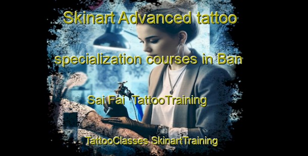 Skinart Advanced tattoo specialization courses in Ban Sai Fai | #TattooTraining #TattooClasses #SkinartTraining-Thailand