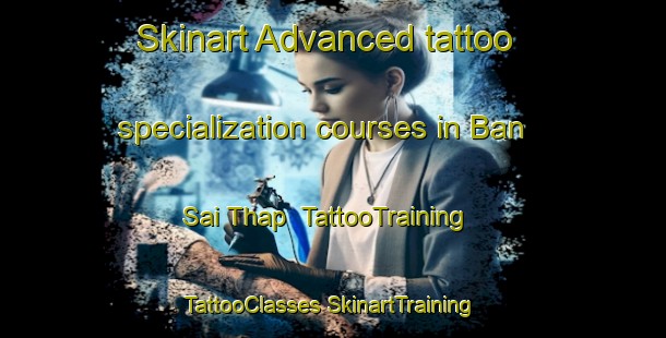 Skinart Advanced tattoo specialization courses in Ban Sai Thap | #TattooTraining #TattooClasses #SkinartTraining-Thailand