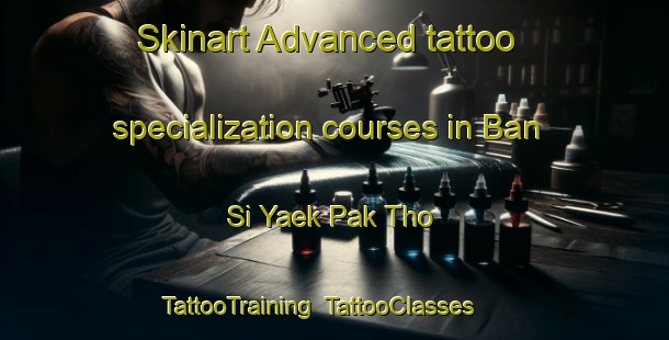 Skinart Advanced tattoo specialization courses in Ban Si Yaek Pak Tho | TattooTraining | TattooClasses | SkinartTraining-Thailand