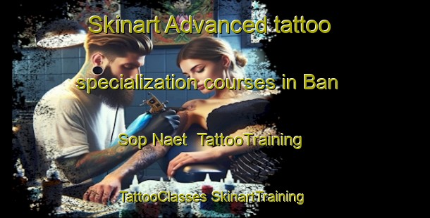 Skinart Advanced tattoo specialization courses in Ban Sop Naet | #TattooTraining #TattooClasses #SkinartTraining-Thailand