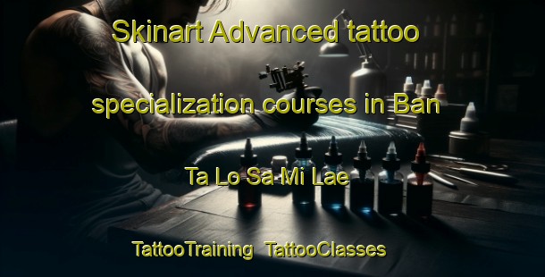 Skinart Advanced tattoo specialization courses in Ban Ta Lo Sa Mi Lae | TattooTraining | TattooClasses | SkinartTraining-Thailand