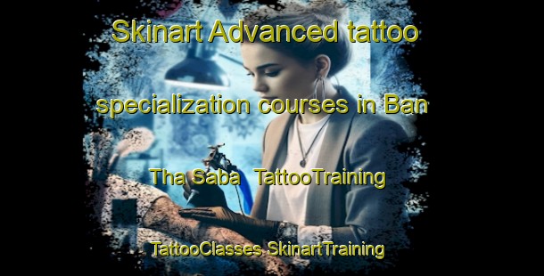 Skinart Advanced tattoo specialization courses in Ban Tha Saba | #TattooTraining #TattooClasses #SkinartTraining-Thailand