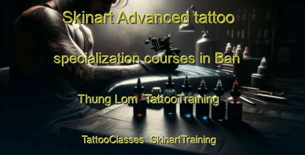 Skinart Advanced tattoo specialization courses in Ban Thung Lom | TattooTraining | TattooClasses | SkinartTraining-Thailand