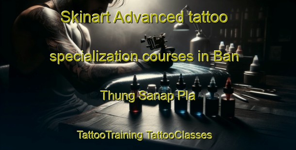 Skinart Advanced tattoo specialization courses in Ban Thung Sanap Pla | #TattooTraining #TattooClasses #SkinartTraining-Thailand