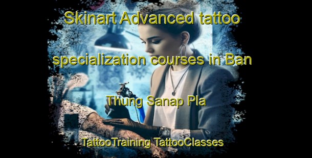 Skinart Advanced tattoo specialization courses in Ban Thung Sanap Pla | #TattooTraining #TattooClasses #SkinartTraining-Thailand