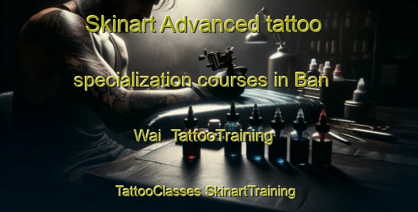 Skinart Advanced tattoo specialization courses in Ban Wai | #TattooTraining #TattooClasses #SkinartTraining-Thailand