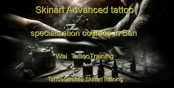 Skinart Advanced tattoo specialization courses in Ban Wai | #TattooTraining #TattooClasses #SkinartTraining-Thailand