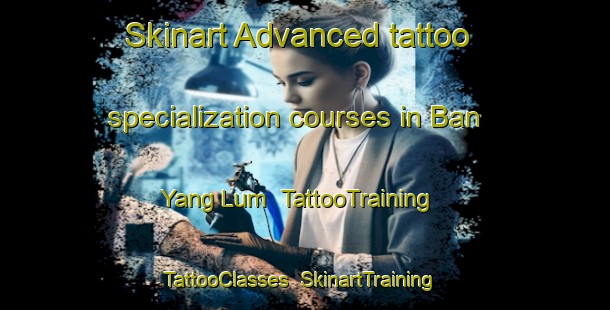Skinart Advanced tattoo specialization courses in Ban Yang Lum | TattooTraining | TattooClasses | SkinartTraining-Thailand