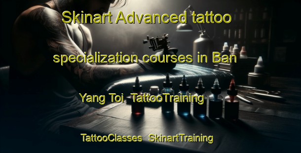 Skinart Advanced tattoo specialization courses in Ban Yang Toi | TattooTraining | TattooClasses | SkinartTraining-Thailand