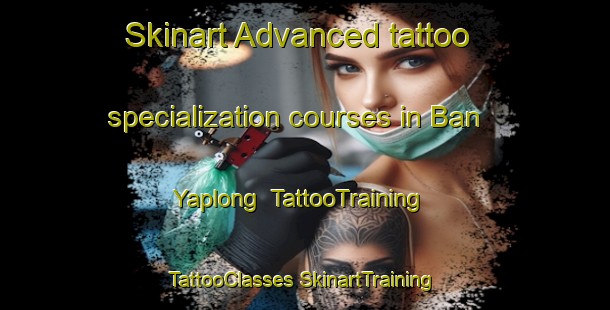 Skinart Advanced tattoo specialization courses in Ban Yaplong | #TattooTraining #TattooClasses #SkinartTraining-Thailand