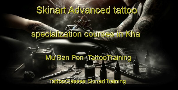 Skinart Advanced tattoo specialization courses in Kha Mu Ban Pon | #TattooTraining #TattooClasses #SkinartTraining-Thailand