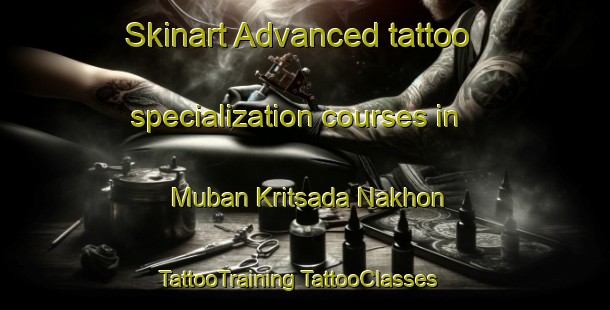 Skinart Advanced tattoo specialization courses in Muban Kritsada Nakhon | #TattooTraining #TattooClasses #SkinartTraining-Thailand