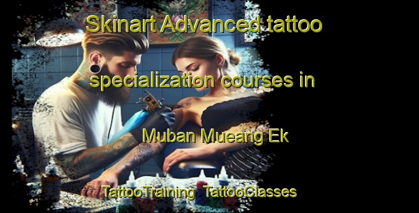 Skinart Advanced tattoo specialization courses in Muban Mueang Ek | TattooTraining | TattooClasses | SkinartTraining-Thailand