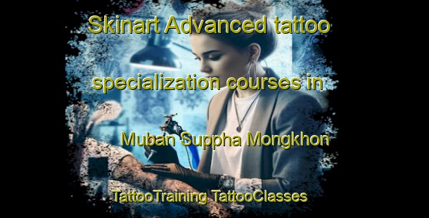 Skinart Advanced tattoo specialization courses in Muban Suppha Mongkhon | #TattooTraining #TattooClasses #SkinartTraining-Thailand