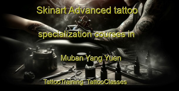Skinart Advanced tattoo specialization courses in Muban Yang Yuen | TattooTraining | TattooClasses | SkinartTraining-Thailand
