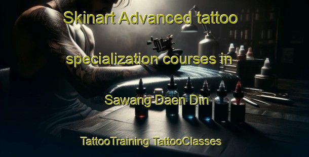 Skinart Advanced tattoo specialization courses in Sawang Daen Din | #TattooTraining #TattooClasses #SkinartTraining-Thailand