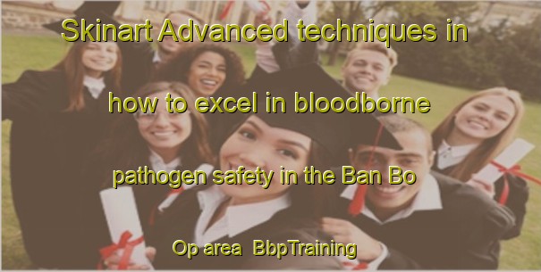 Skinart Advanced techniques in how to excel in bloodborne pathogen safety in the Ban Bo Op area | BbpTraining | BbpClasses | SkinartTraining-Thailand